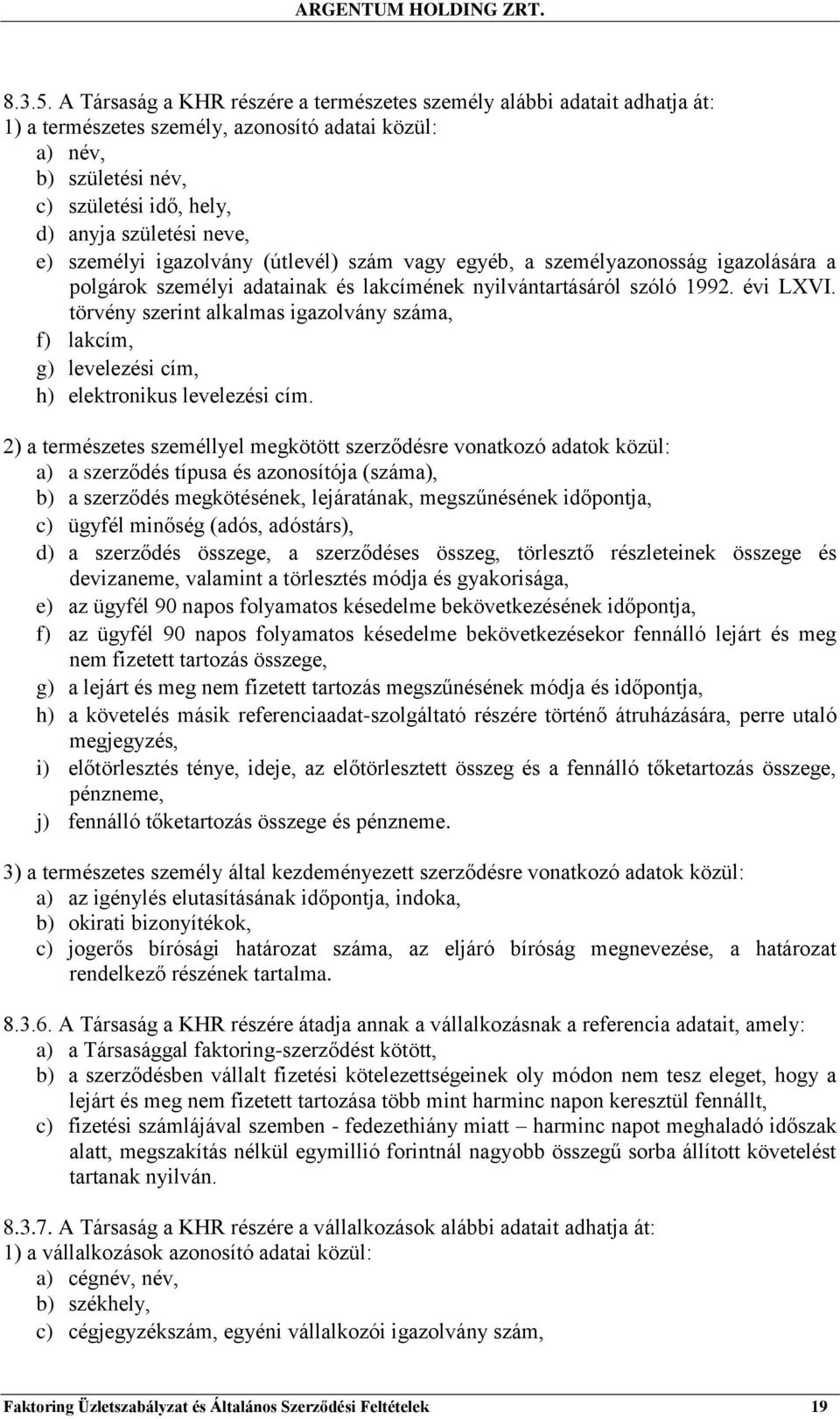 e) személyi igazolvány (útlevél) szám vagy egyéb, a személyazonosság igazolására a polgárok személyi adatainak és lakcímének nyilvántartásáról szóló 1992. évi LXVI.