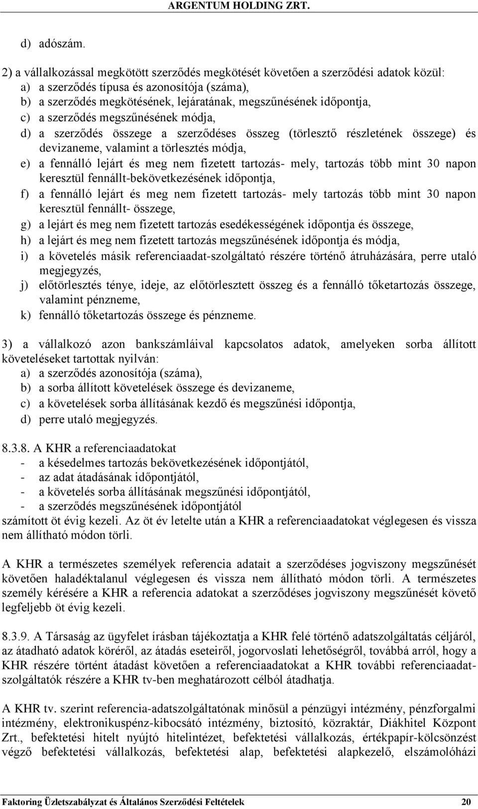 c) a szerződés megszűnésének módja, d) a szerződés összege a szerződéses összeg (törlesztő részletének összege) és devizaneme, valamint a törlesztés módja, e) a fennálló lejárt és meg nem fizetett