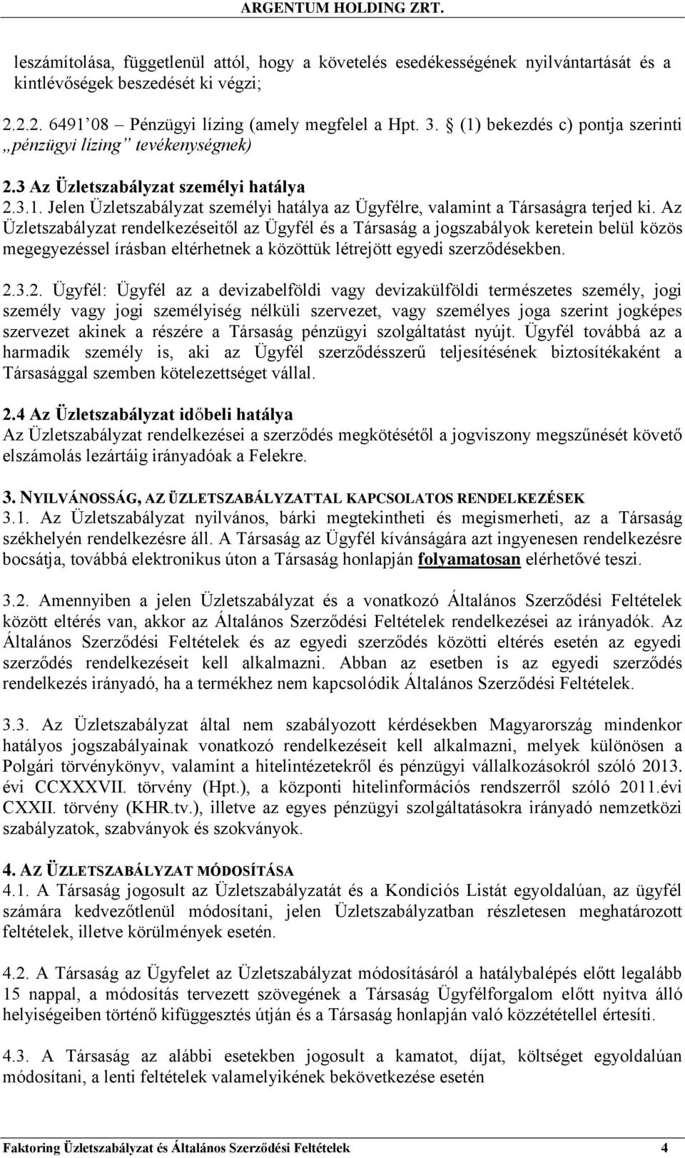 Az Üzletszabályzat rendelkezéseitől az Ügyfél és a Társaság a jogszabályok keretein belül közös megegyezéssel írásban eltérhetnek a közöttük létrejött egyedi szerződésekben. 2.