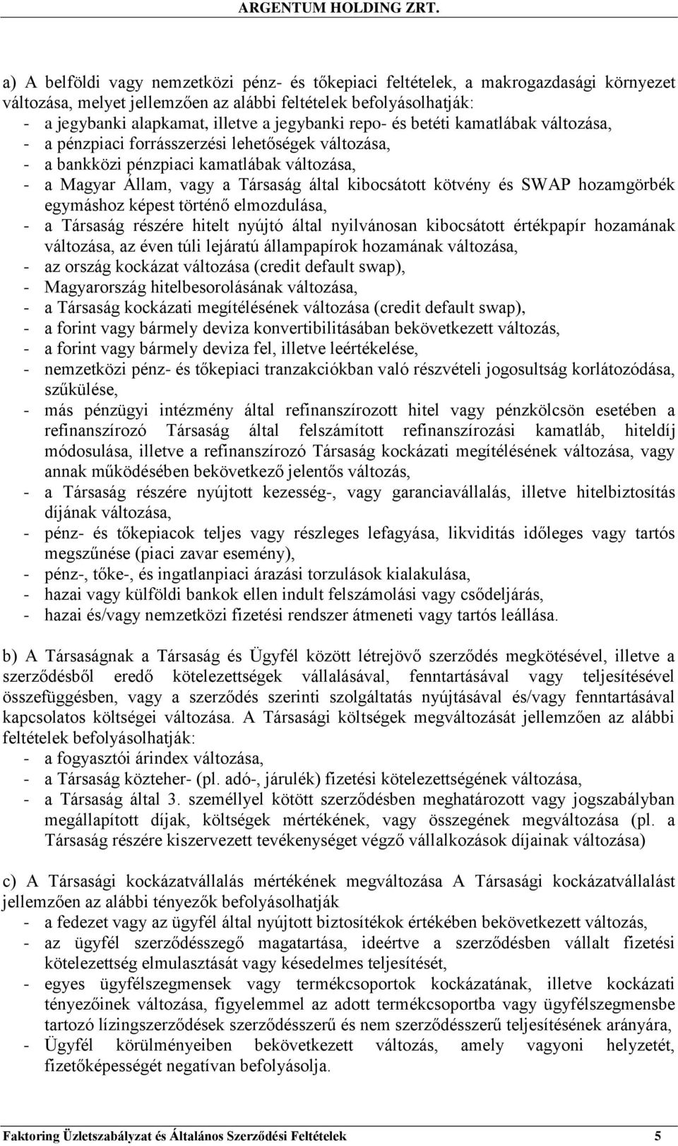 kötvény és SWAP hozamgörbék egymáshoz képest történő elmozdulása, - a Társaság részére hitelt nyújtó által nyilvánosan kibocsátott értékpapír hozamának változása, az éven túli lejáratú állampapírok