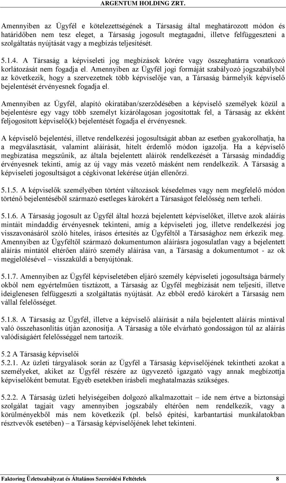 Amennyiben az Ügyfél jogi formáját szabályozó jogszabályból az következik, hogy a szervezetnek több képviselője van, a Társaság bármelyik képviselő bejelentését érvényesnek fogadja el.