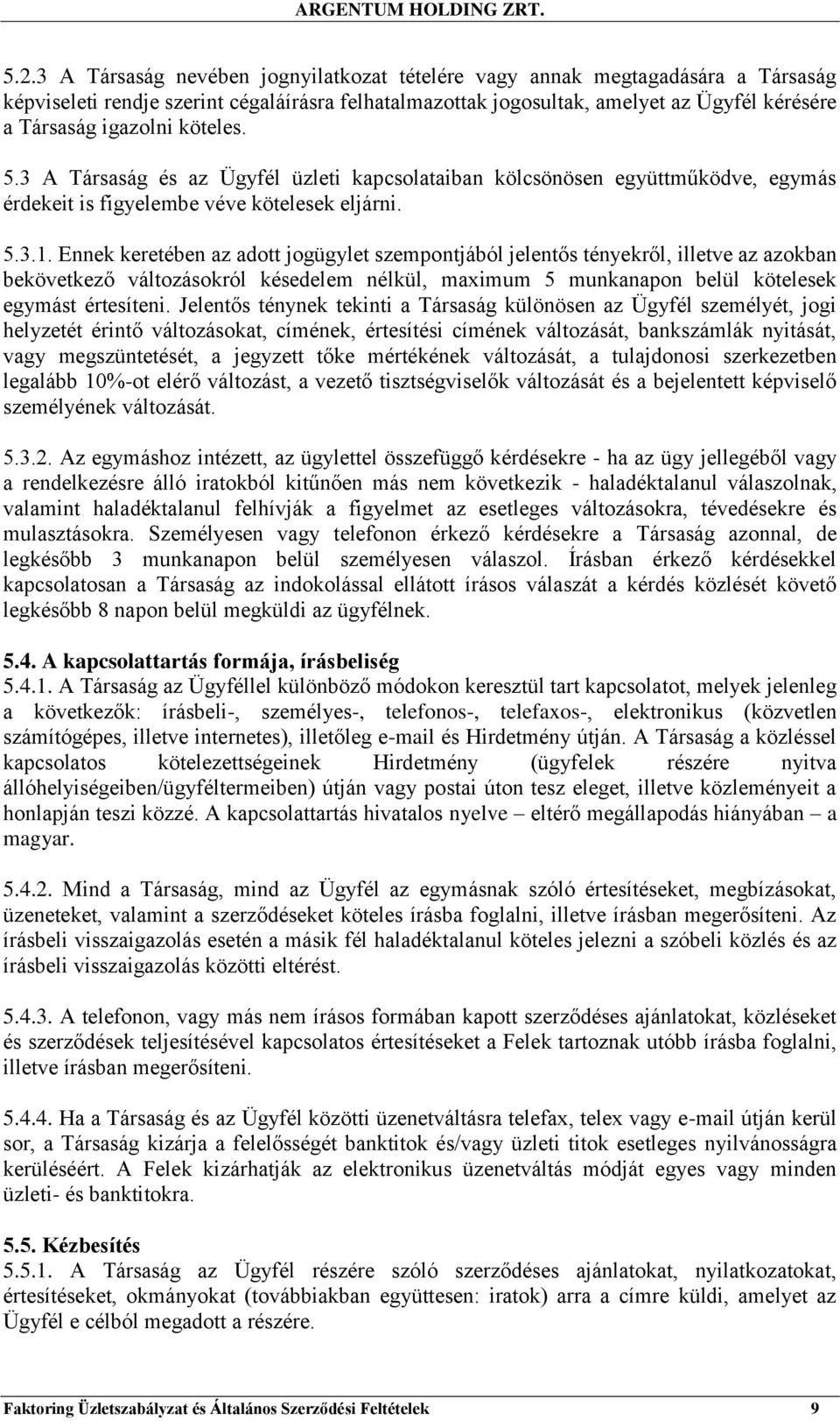 Ennek keretében az adott jogügylet szempontjából jelentős tényekről, illetve az azokban bekövetkező változásokról késedelem nélkül, maximum 5 munkanapon belül kötelesek egymást értesíteni.