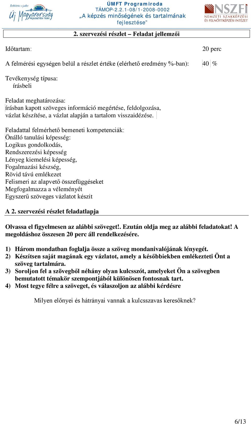 Feladattal felmérhető bemeneti kompetenciák: Önálló tanulási képesség: Logikus gondolkodás, Rendszerezési képesség Lényeg kiemelési képesség, Fogalmazási készség, Rövid távú emlékezet Felismeri az