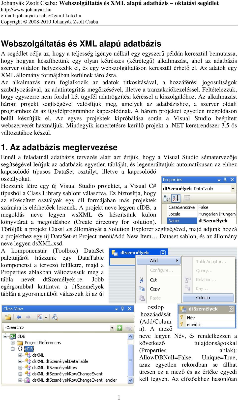 Az alkalmazás nem foglalkozik az adatok titkosításával, a hozzáférési jogosultságok szabályozásával, az adatintegritás megőrzésével, illetve a tranzakciókezeléssel.