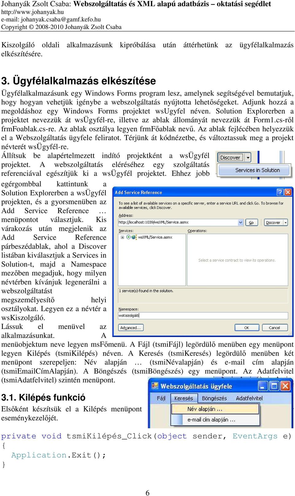 Adjunk hozzá a megoldáshoz egy Windows Forms projektet wsugyfel néven. Solution Explorerben a projektet nevezzük át wsügyfél-re, illetve az ablak állományát nevezzük át Form1.cs-ről frmfoablak.cs-re.