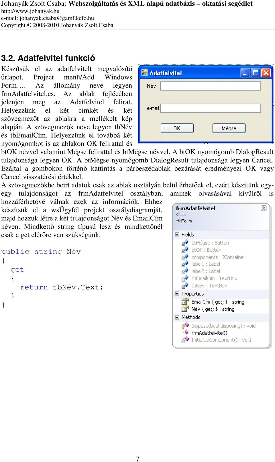 Helyezzünk el továbbá két nyomógombot is az ablakon OK felirattal és btok névvel valamint Mégse felirattal és btmégse névvel. A btok nyomógomb DialogResult tulajdonsága legyen OK.