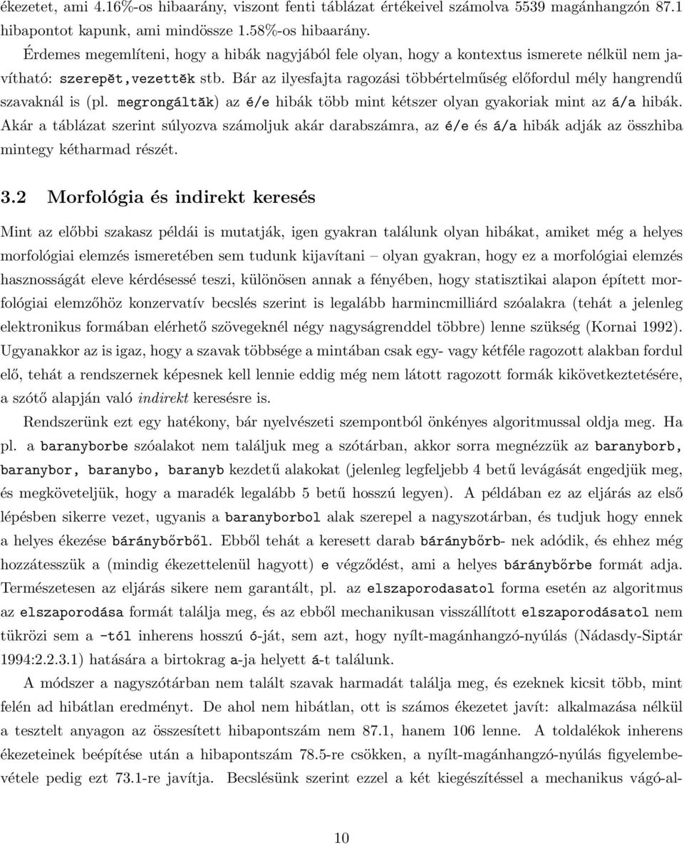 Bár az ilyesfajta ragozási többértelműség előfordul mély hangrendű szavaknál is (pl. megrongáltǎk) az é/e hibák több mint kétszer olyan gyakoriak mint az á/a hibák.