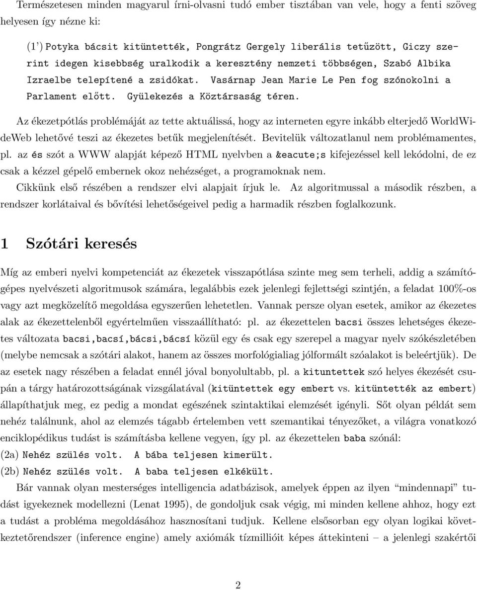 Az ékezetpótlás problémáját az tette aktuálissá, hogy az interneten egyre inkább elterjedő WorldWideWeb lehetővé teszi az ékezetes betűk megjelenítését. Bevitelük változatlanul nem problémamentes, pl.