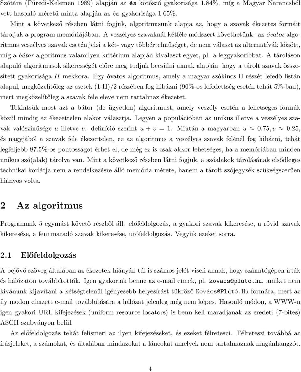 A veszélyes szavaknál kétféle módszert követhetünk: az óvatos algoritmus veszélyes szavak esetén jelzi a két- vagy többértelműséget, de nem választ az alternatívák között, míg a bátor algoritmus