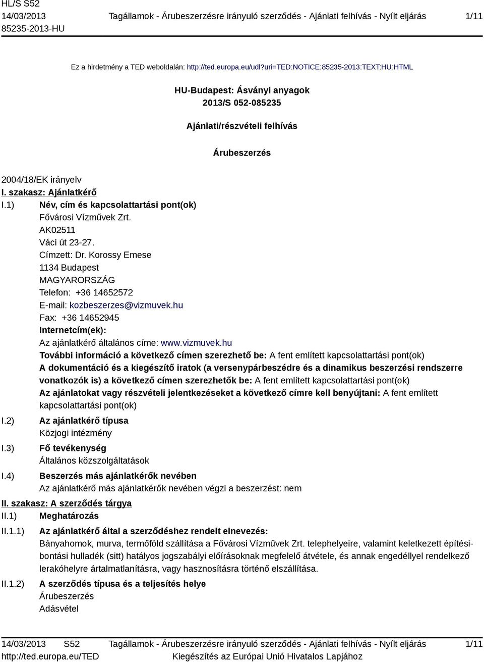 1) Név, cím és kapcsolattartási pont(ok) Fővárosi Vízművek Zrt. AK02511 Váci út 23-27. Címzett: Dr. Korossy Emese 1134 Budapest MAGYARORSZÁG Telefon: +36 14652572 E-mail: kozbeszerzes@vizmuvek.