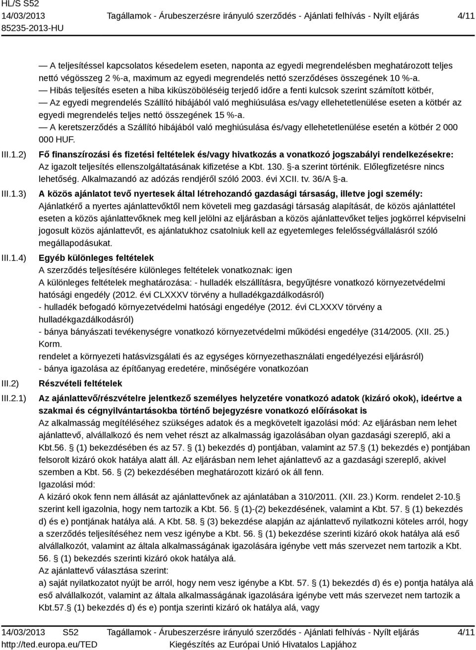 III.2.1) A teljesítéssel kapcsolatos késedelem eseten, naponta az egyedi megrendelésben meghatározott teljes nettó végösszeg 2 %-a, maximum az egyedi megrendelés nettó szerződéses összegének 10 %-a.