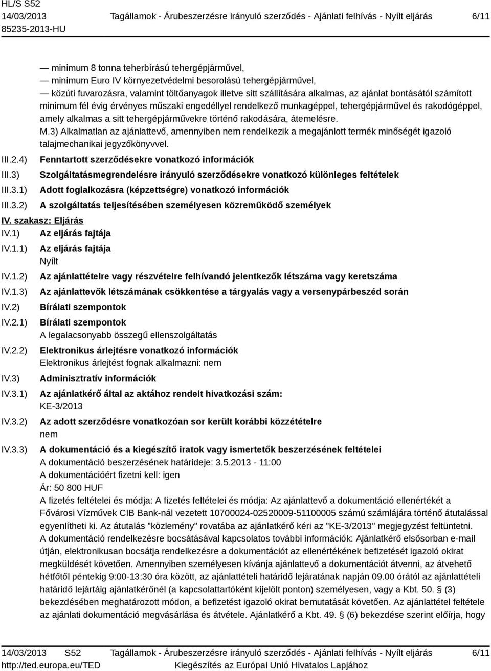 1) 2) minimum 8 tonna teherbírású tehergépjárművel, minimum Euro IV környezetvédelmi besorolású tehergépjárművel, közúti fuvarozásra, valamint töltőanyagok illetve sitt szállítására alkalmas, az