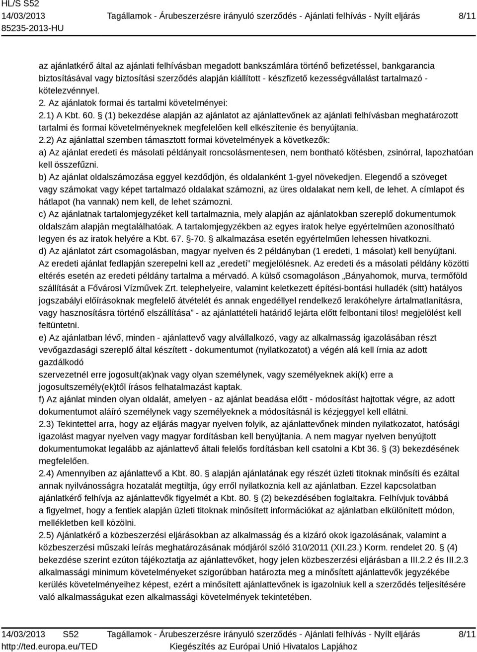 (1) bekezdése alapján az ajánlatot az ajánlattevőnek az ajánlati felhívásban meghatározott tartalmi és formai követelményeknek megfelelően kell elkészítenie és benyújtania. 2.