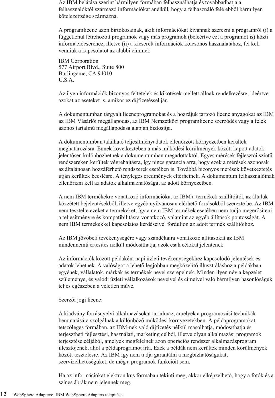 információcseréhez, illetve (ii) a kicserélt információk kölcsönös használatához, fel kell venniük a kapcsolatot az alábbi címmel: IBM Corporation 577 Airport Blvd., Suite 800 Burlingame, CA 94010 U.