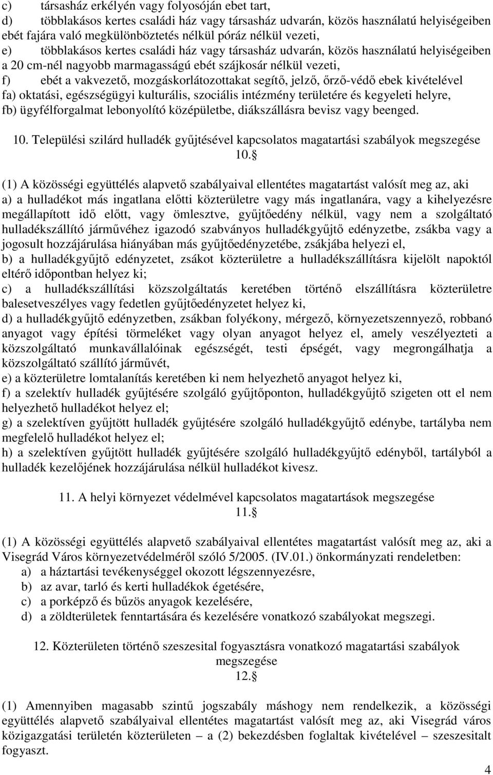 segítő, jelző, őrző-védő ebek kivételével fa) oktatási, egészségügyi kulturális, szociális intézmény területére és kegyeleti helyre, fb) ügyfélforgalmat lebonyolító középületbe, diákszállásra bevisz