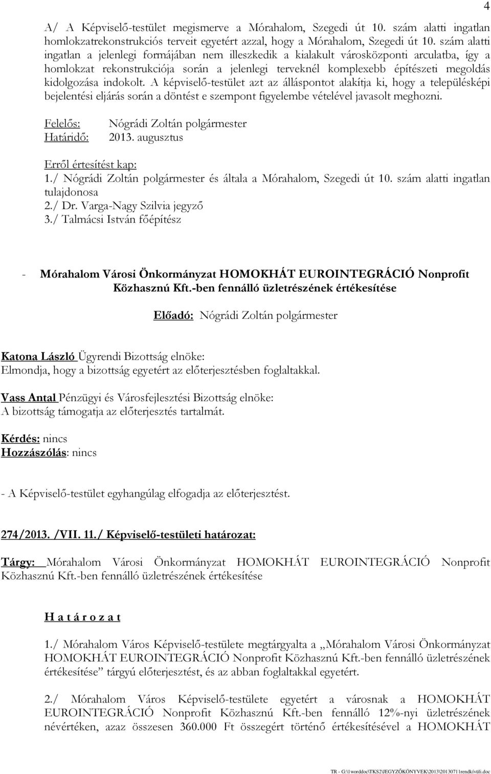 indokolt. A képviselő-testület azt az álláspontot alakítja ki, hogy a településképi bejelentési eljárás során a döntést e szempont figyelembe vételével javasolt meghozni.