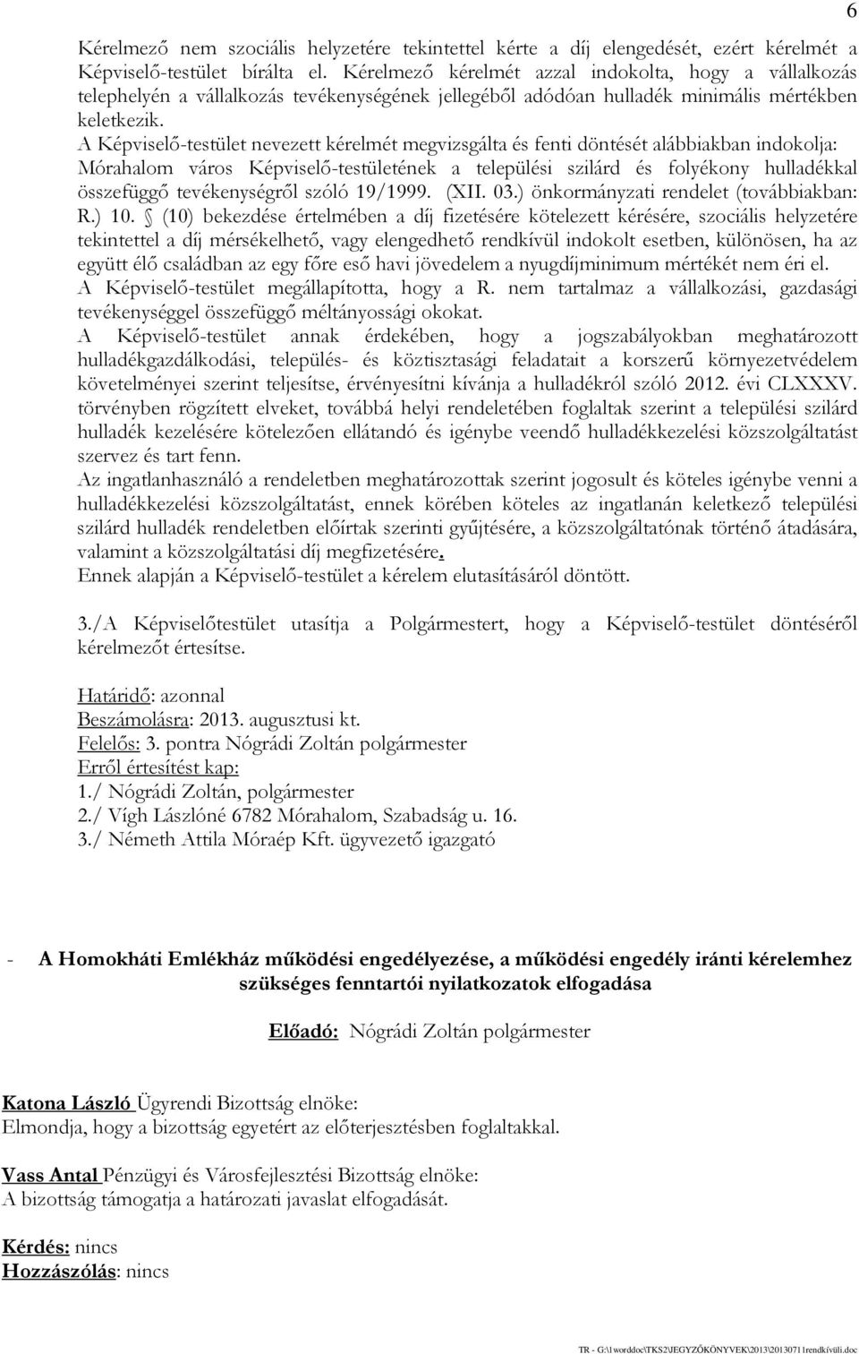 A Képviselő-testület nevezett kérelmét megvizsgálta és fenti döntését alábbiakban indokolja: Mórahalom város Képviselő-testületének a települési szilárd és folyékony hulladékkal összefüggő