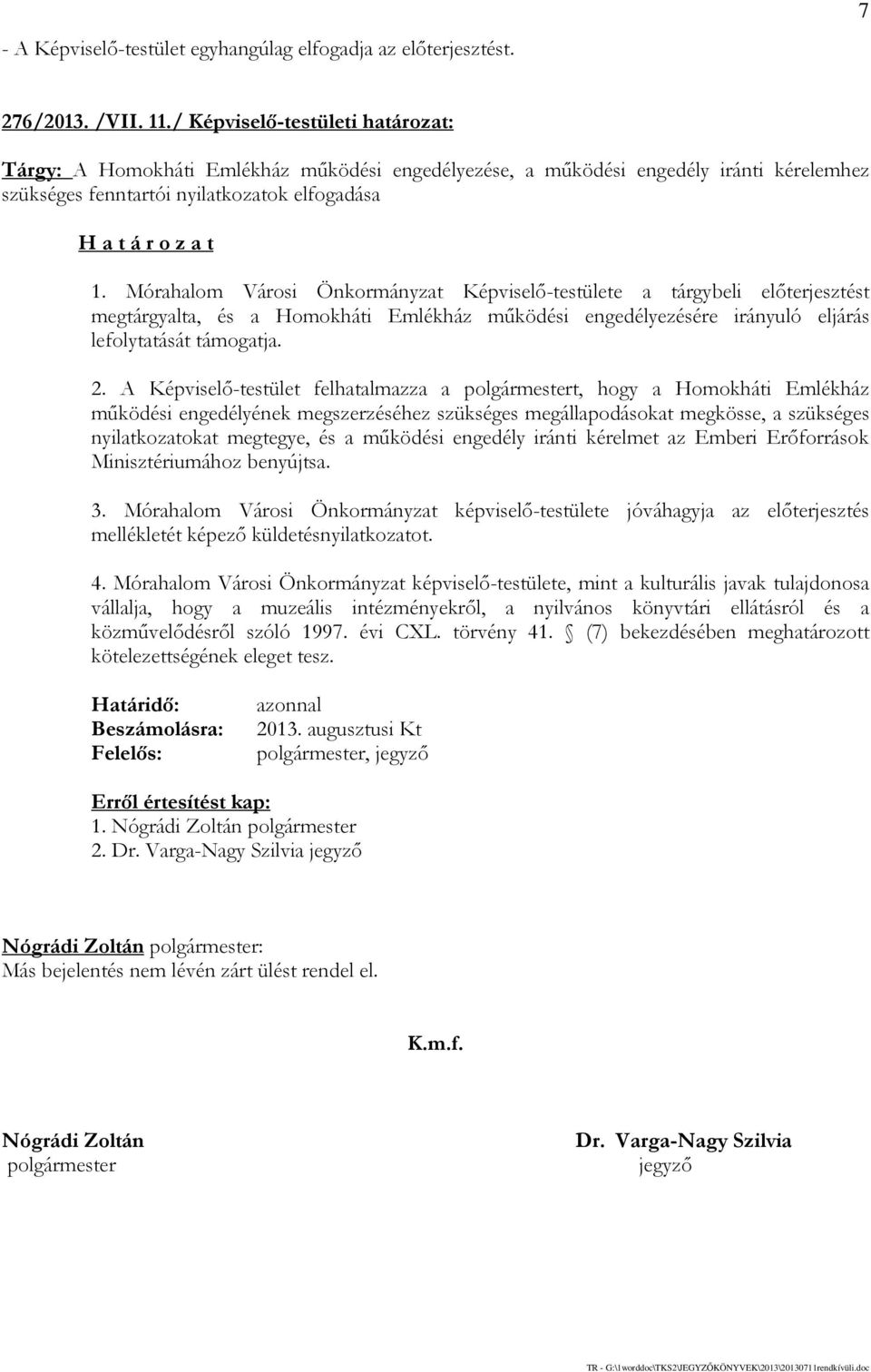 Mórahalom Városi Önkormányzat Képviselő-testülete a tárgybeli előterjesztést megtárgyalta, és a Homokháti Emlékház működési engedélyezésére irányuló eljárás lefolytatását támogatja. 2.