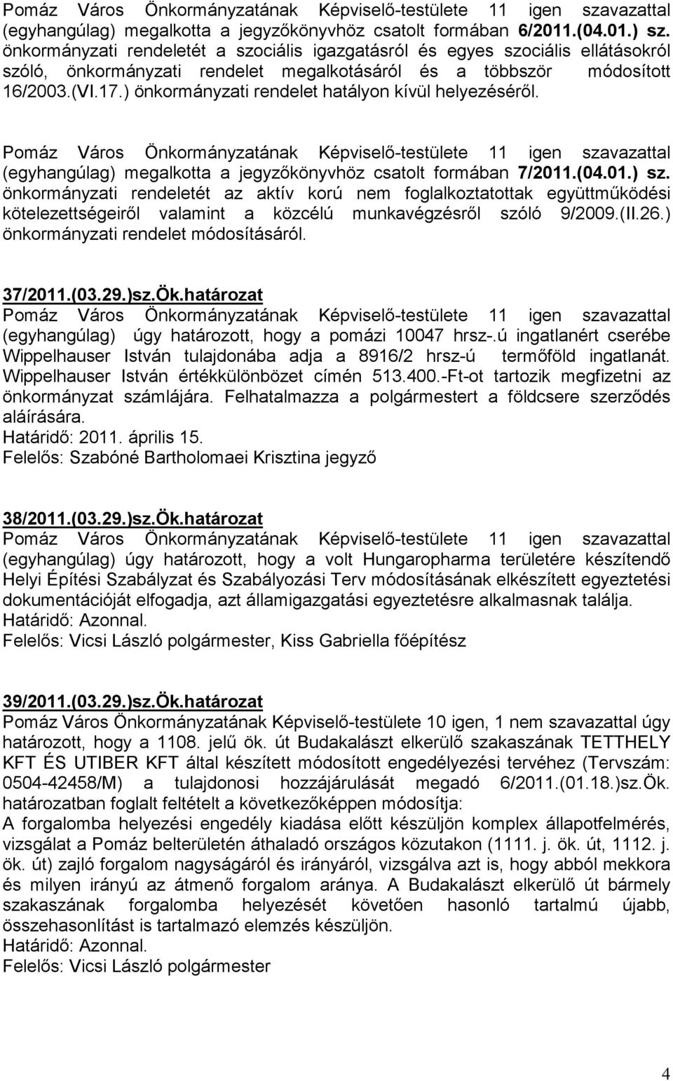 ) önkormányzati rendelet hatályon kívül helyezésérıl. (egyhangúlag) megalkotta a könyvhöz csatolt formában 7/2011.(04.01.) sz.