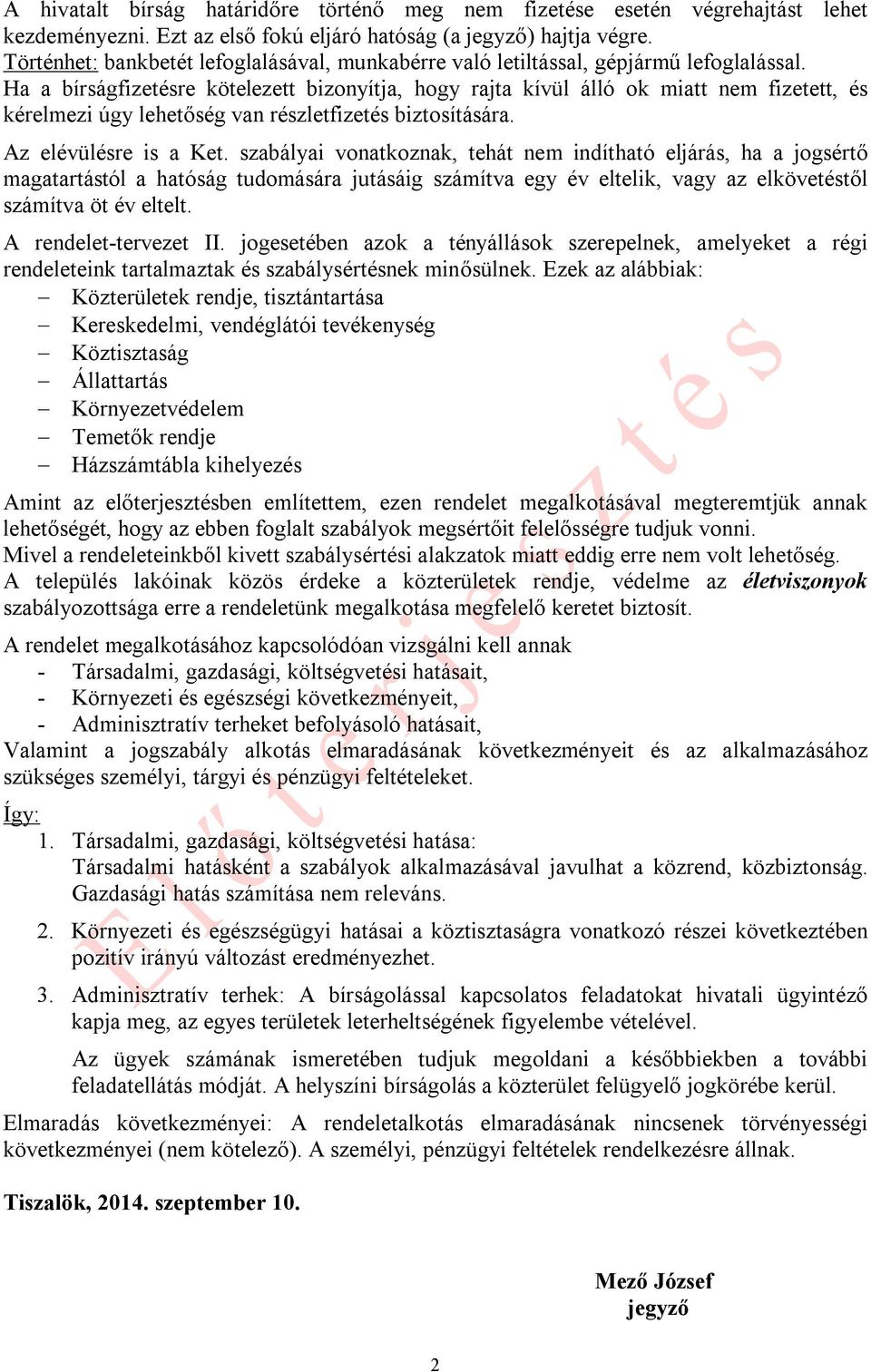 Ha a bírságfizetésre kötelezett bizonyítja, hogy rajta kívül álló ok miatt nem fizetett, és kérelmezi úgy lehetőség van részletfizetés biztosítására. Az elévülésre is a Ket.