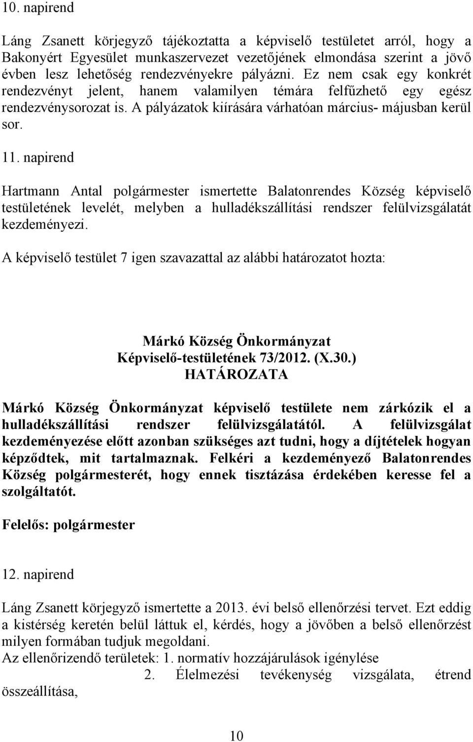 napirend Hartmann Antal polgármester ismertette Balatonrendes Község képviselő testületének levelét, melyben a hulladékszállítási rendszer felülvizsgálatát kezdeményezi.