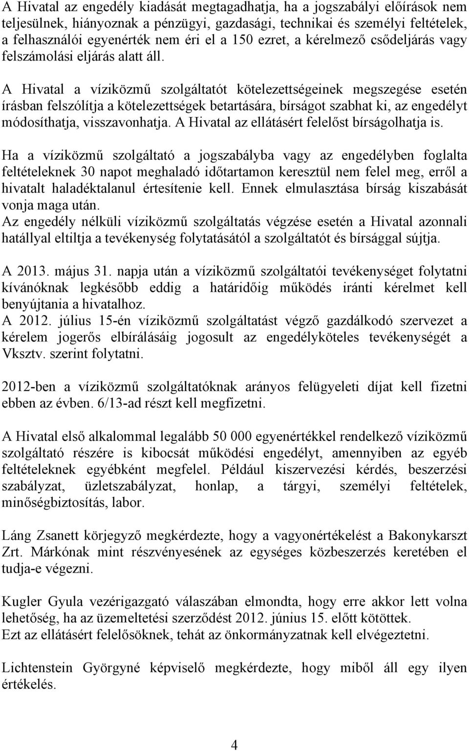 A Hivatal a víziközmű szolgáltatót kötelezettségeinek megszegése esetén írásban felszólítja a kötelezettségek betartására, bírságot szabhat ki, az engedélyt módosíthatja, visszavonhatja.