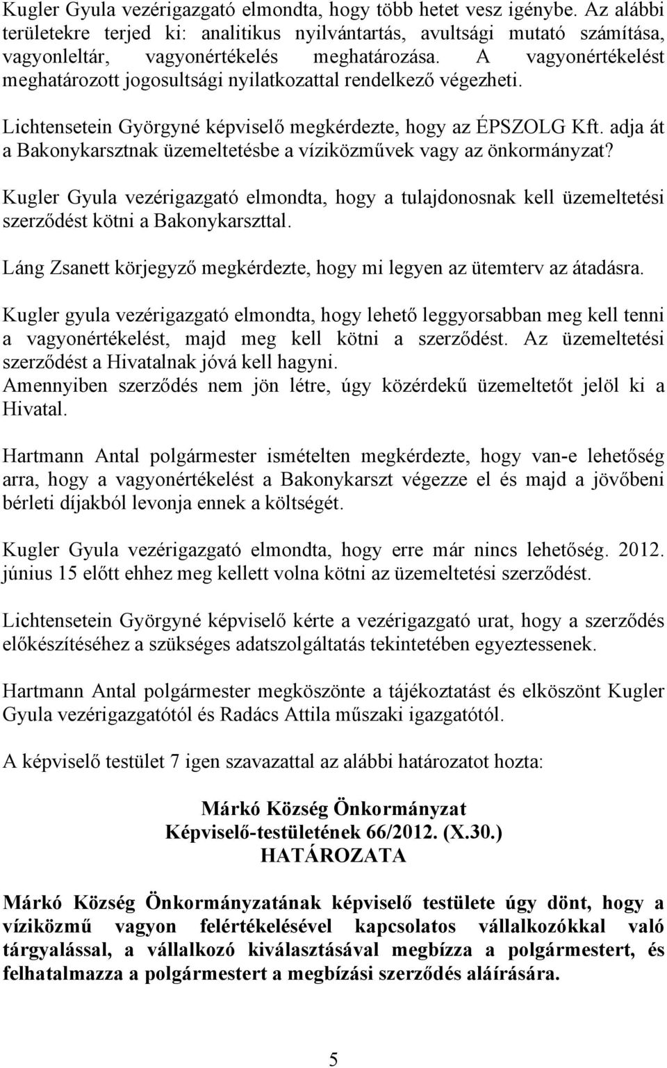 adja át a Bakonykarsztnak üzemeltetésbe a víziközművek vagy az önkormányzat? Kugler Gyula vezérigazgató elmondta, hogy a tulajdonosnak kell üzemeltetési szerződést kötni a Bakonykarszttal.