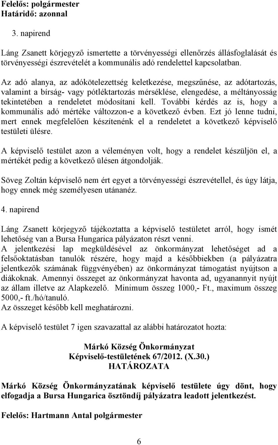 További kérdés az is, hogy a kommunális adó mértéke változzon-e a következő évben. Ezt jó lenne tudni, mert ennek megfelelően készítenénk el a rendeletet a következő képviselő testületi ülésre.