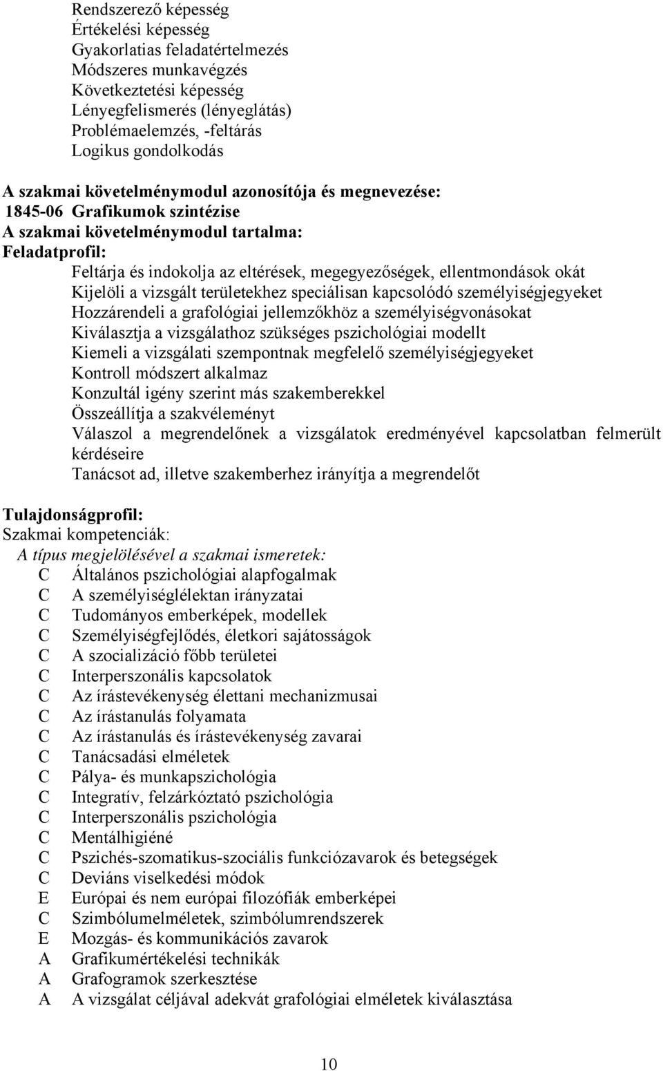 okát Kijelöli a vizsgált területekhez speciálisan kapcsolódó személyiségjegyeket Hozzárendeli a grafológiai jellemzőkhöz a személyiségvonásokat Kiválasztja a vizsgálathoz szükséges pszichológiai