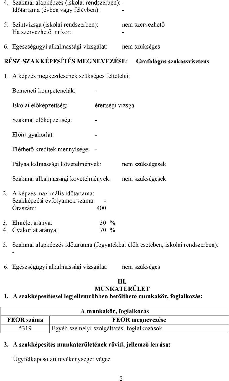 képzés megkezdésének szükséges feltételei: Bemeneti kompetenciák: - Iskolai előképzettség: érettségi vizsga Szakmai előképzettség: - Előírt gyakorlat: - Elérhető kreditek mennyisége: -