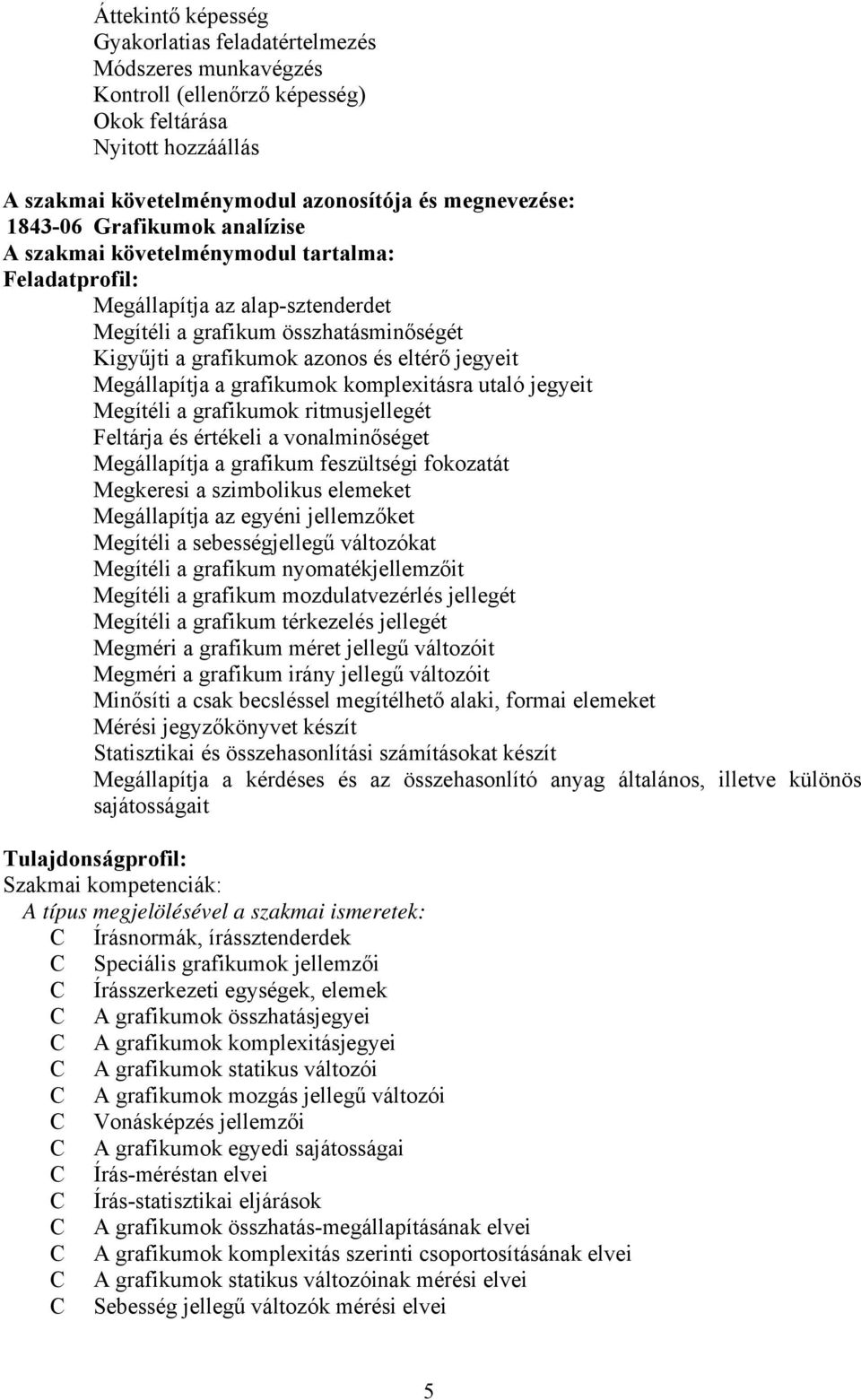 Megállapítja a grafikumok komplexitásra utaló jegyeit Megítéli a grafikumok ritmusjellegét Feltárja és értékeli a vonalminőséget Megállapítja a grafikum feszültségi fokozatát Megkeresi a szimbolikus