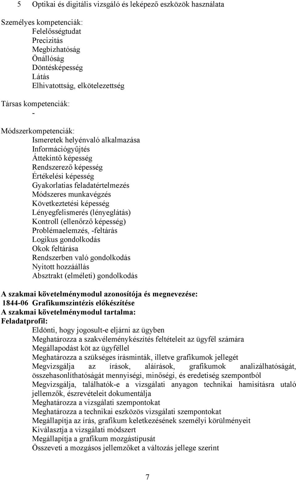 munkavégzés Következtetési képesség Lényegfelismerés (lényeglátás) Kontroll (ellenőrző képesség) Problémaelemzés, -feltárás Logikus gondolkodás Okok feltárása Rendszerben való gondolkodás Nyitott