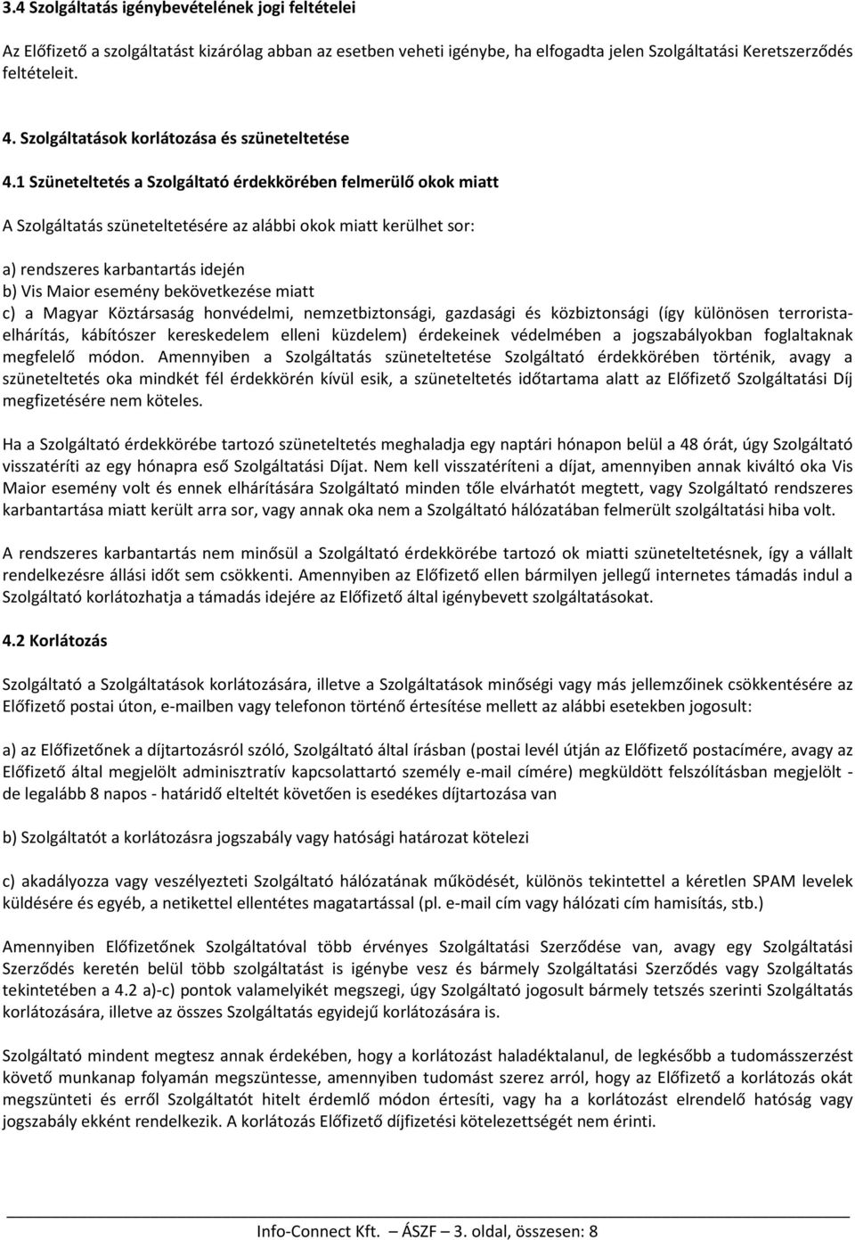 1 Szüneteltetés a Szolgáltató érdekkörében felmerülő okok miatt A Szolgáltatás szüneteltetésére az alábbi okok miatt kerülhet sor: a) rendszeres karbantartás idején b) Vis Maior esemény bekövetkezése