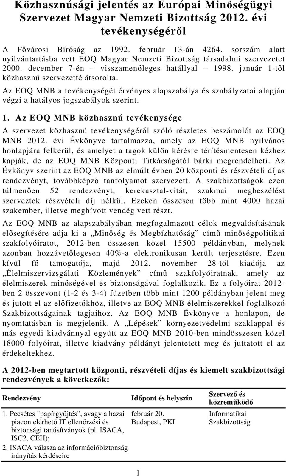 Az EOQ MNB a tevékenységét érvényes alapszabálya és szabályzatai alapján végzi a hatályos jogszabályok szerint. 1.