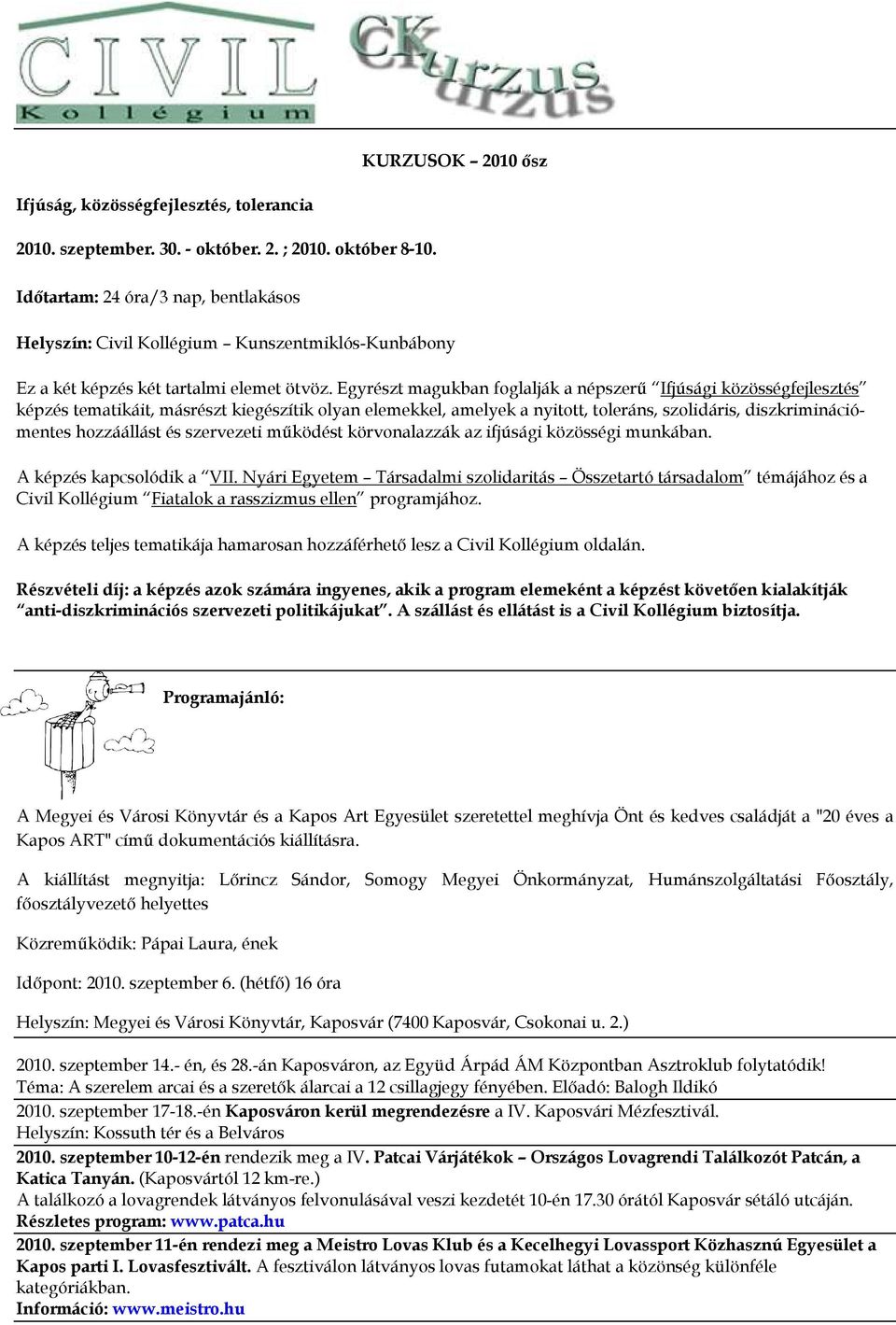 Egyrészt magukban foglalják a népszerő Ifjúsági közösségfejlesztés képzés tematikáit, másrészt kiegészítik olyan elemekkel, amelyek a nyitott, toleráns, szolidáris, diszkriminációmentes hozzáállást