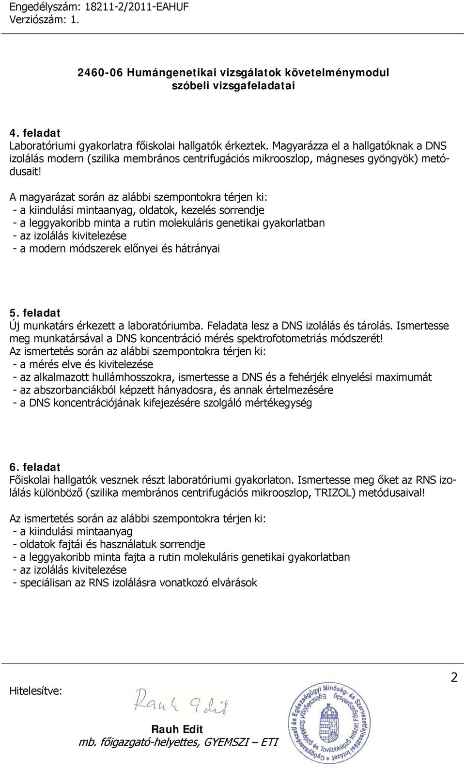 feladat Új munkatárs érkezett a laboratóriumba. Feladata lesz a DNS izolálás és tárolás. Ismertesse meg munkatársával a DNS koncentráció mérés spektrofotometriás módszerét!