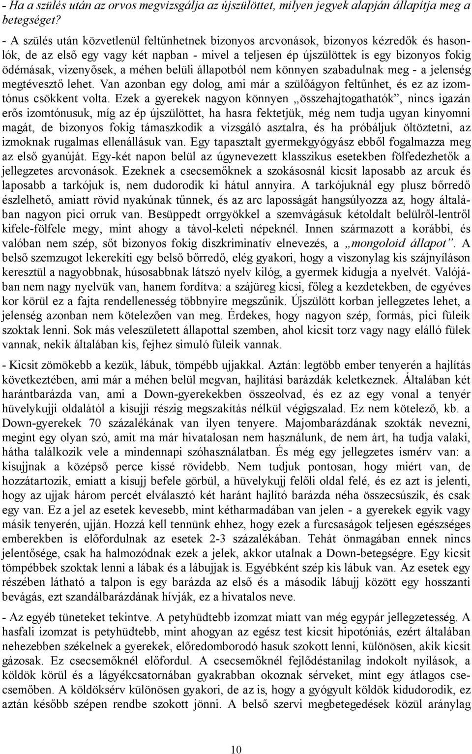 vizenyősek, a méhen belüli állapotból nem könnyen szabadulnak meg - a jelenség megtévesztő lehet. Van azonban egy dolog, ami már a szülőágyon feltűnhet, és ez az izomtónus csökkent volta.