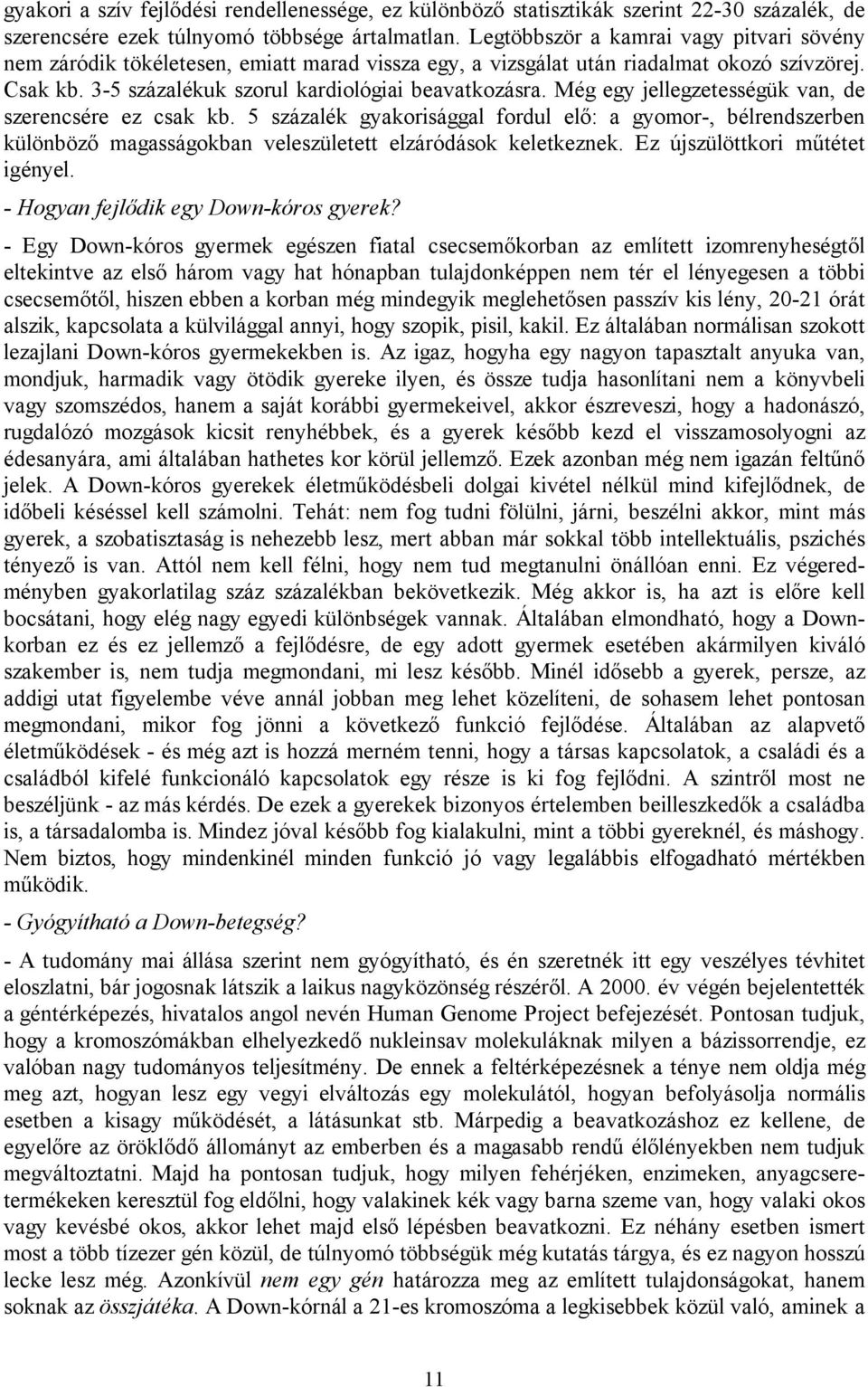 Még egy jellegzetességük van, de szerencsére ez csak kb. 5 százalék gyakorisággal fordul elő: a gyomor-, bélrendszerben különböző magasságokban veleszületett elzáródások keletkeznek.