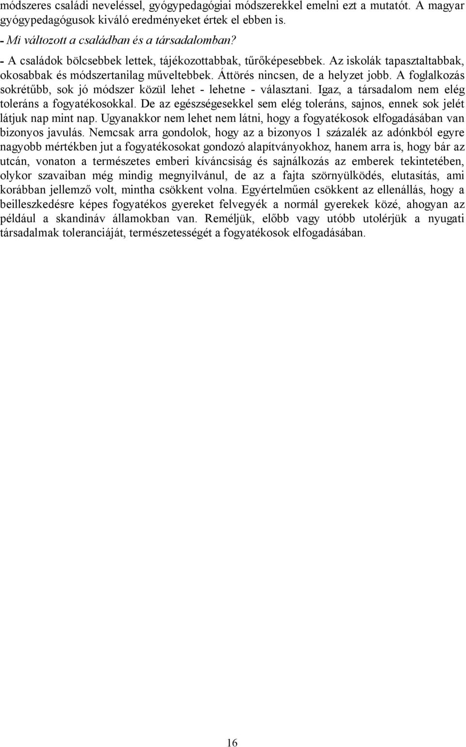 A foglalkozás sokrétűbb, sok jó módszer közül lehet - lehetne - választani. Igaz, a társadalom nem elég toleráns a fogyatékosokkal.