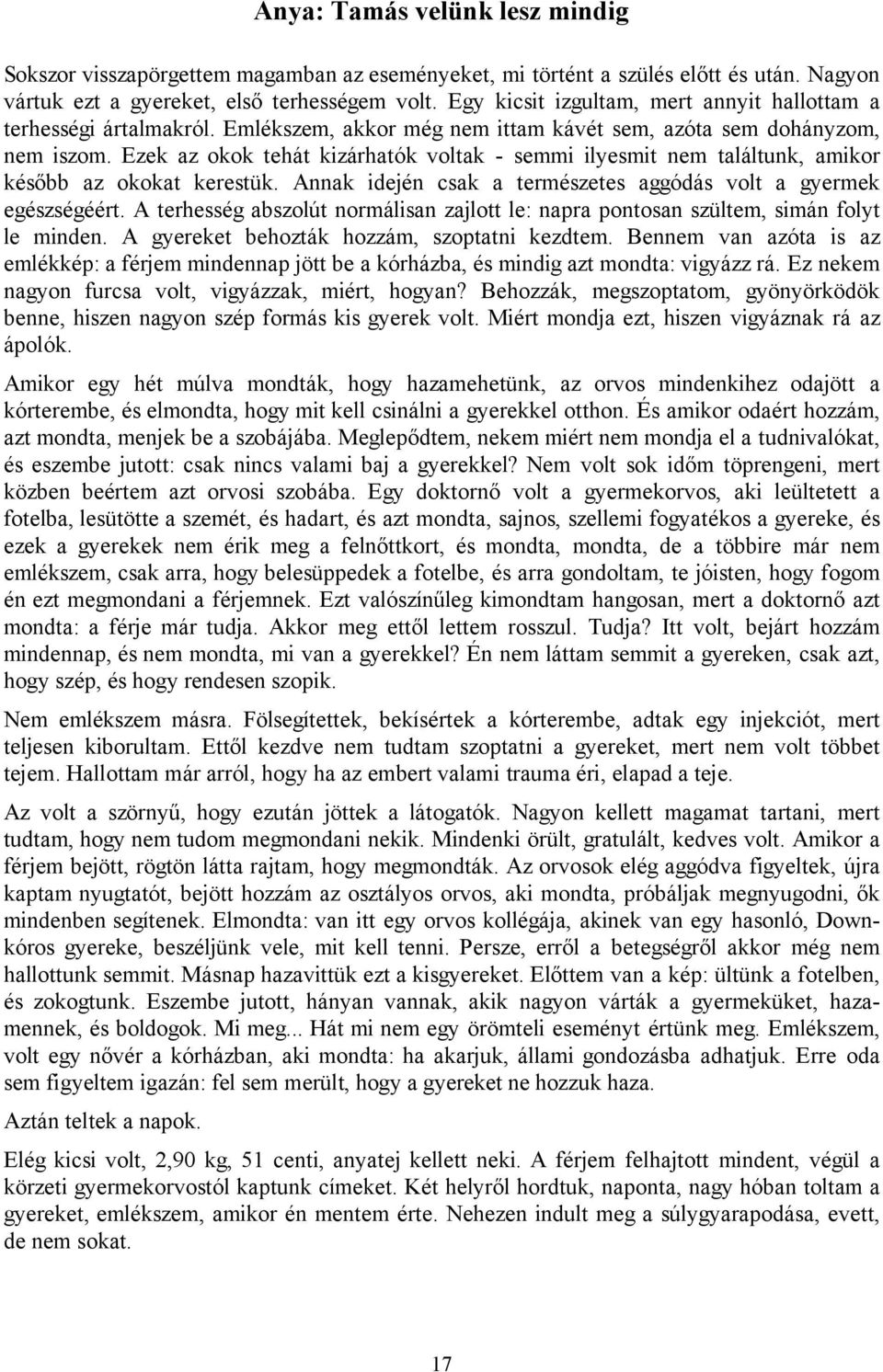 Ezek az okok tehát kizárhatók voltak - semmi ilyesmit nem találtunk, amikor később az okokat kerestük. Annak idején csak a természetes aggódás volt a gyermek egészségéért.