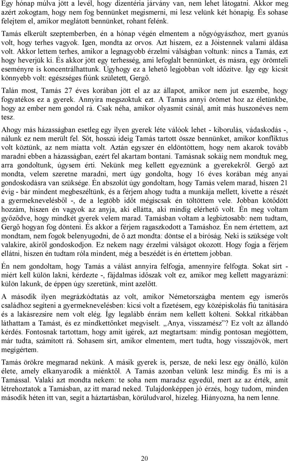 Azt hiszem, ez a Jóistennek valami áldása volt. Akkor lettem terhes, amikor a legnagyobb érzelmi válságban voltunk: nincs a Tamás, ezt hogy heverjük ki.