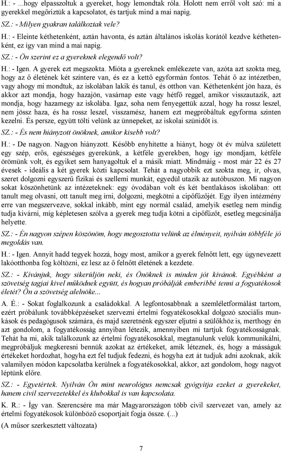 Mióta a gyereknek emlékezete van, azóta azt szokta meg, hogy az ő életének két színtere van, és ez a kettő egyformán fontos.