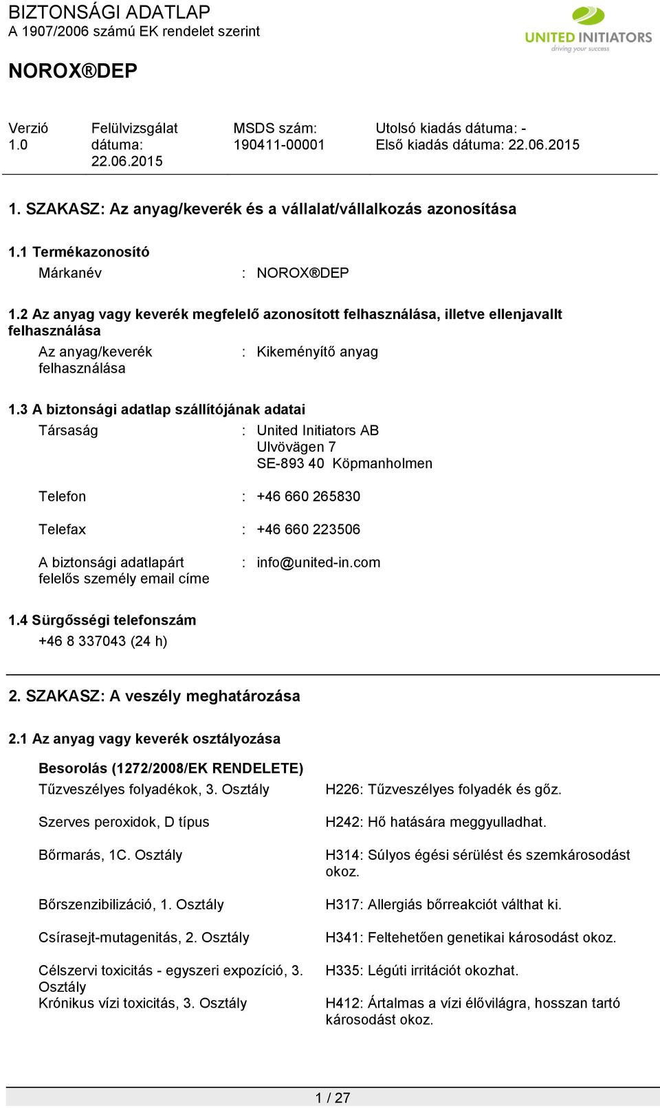 3 A biztonsági adatlap szállítójának adatai Társaság : United Initiators AB Ulvövägen 7 SE-893 40 Köpmanholmen Telefon : +46 660 265830 Telefax : +46 660 223506 A biztonsági adatlapárt felelős