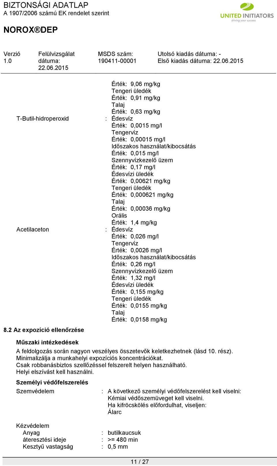 0,015 mg/l Szennyvízkezelő üzem Érték: 0,17 mg/l Édesvízi üledék Érték: 0,00621 mg/kg Tengeri üledék Érték: 0,000621 mg/kg Talaj Érték: 0,00036 mg/kg Orális Érték: 1,4 mg/kg : Édesvíz Érték: 0,026