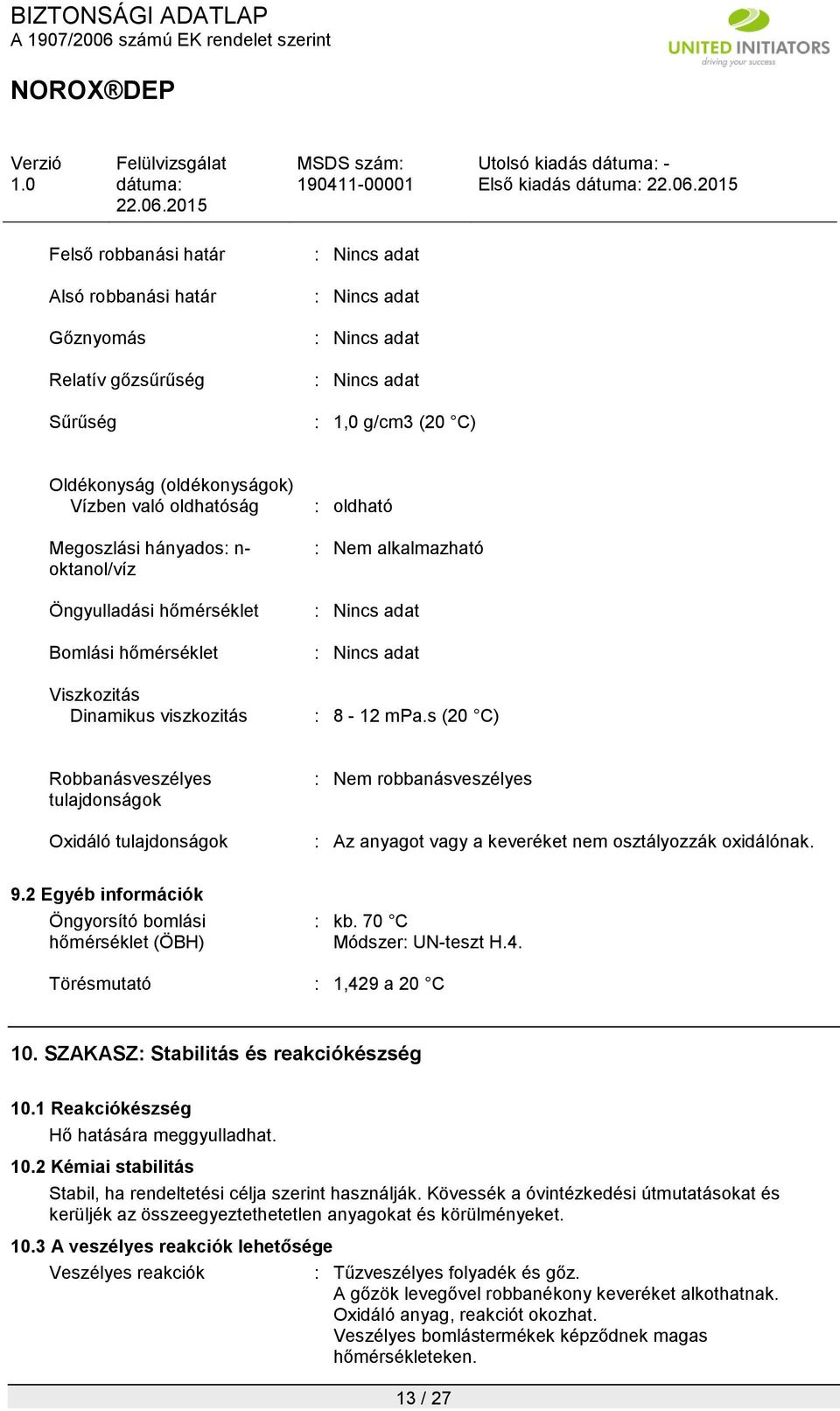 Nincs adat : 8-12 mpa.s (20 C) Robbanásveszélyes tulajdonságok Oxidáló tulajdonságok : Nem robbanásveszélyes : Az anyagot vagy a keveréket nem osztályozzák oxidálónak. 9.