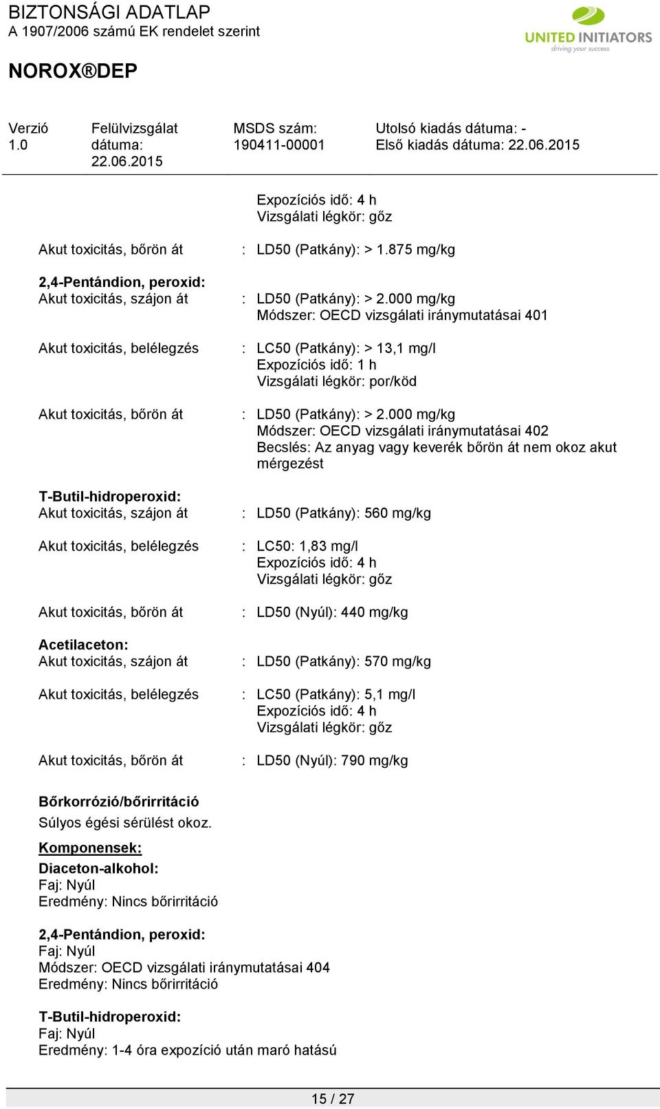 (Patkány): > 1.875 mg/kg : LD50 (Patkány): > 2.000 mg/kg Módszer: OECD vizsgálati iránymutatásai 401 : LC50 (Patkány): > 13,1 mg/l Expozíciós idő: 1 h Vizsgálati légkör: por/köd : LD50 (Patkány): > 2.