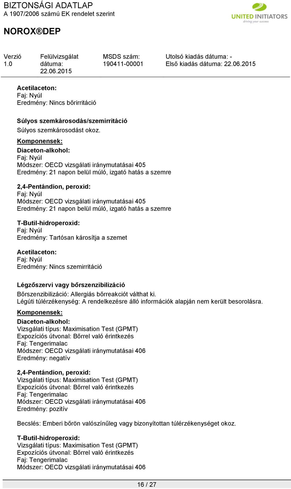 iránymutatásai 405 Eredmény: 21 napon belül múló, izgató hatás a szemre T-Butil-hidroperoxid: Faj: Nyúl Eredmény: Tartósan károsítja a szemet Acetilaceton: Faj: Nyúl Eredmény: Nincs szemirritáció