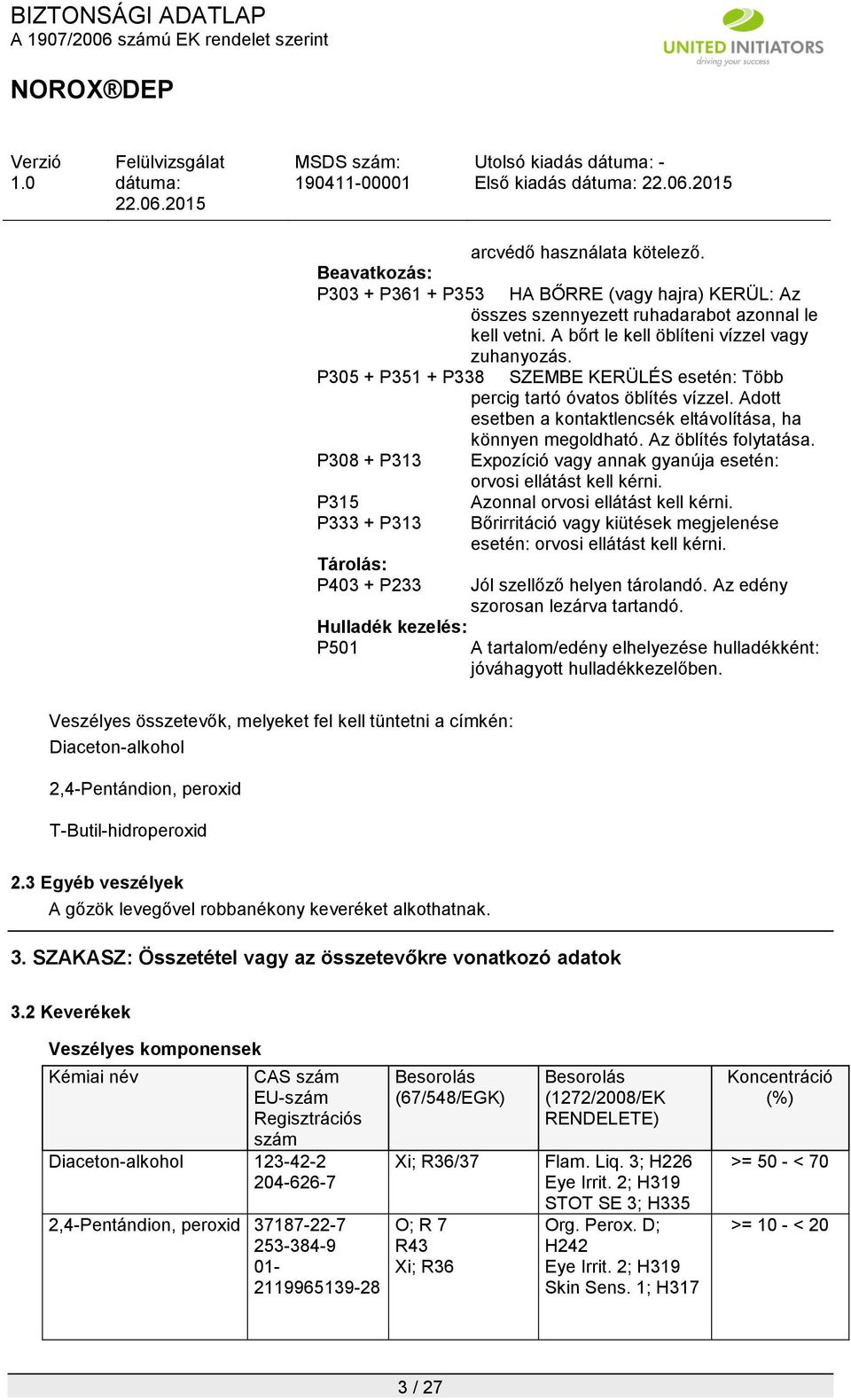 Az öblítés folytatása. P308 + P313 Expozíció vagy annak gyanúja esetén: orvosi ellátást kell kérni. P315 Azonnal orvosi ellátást kell kérni.