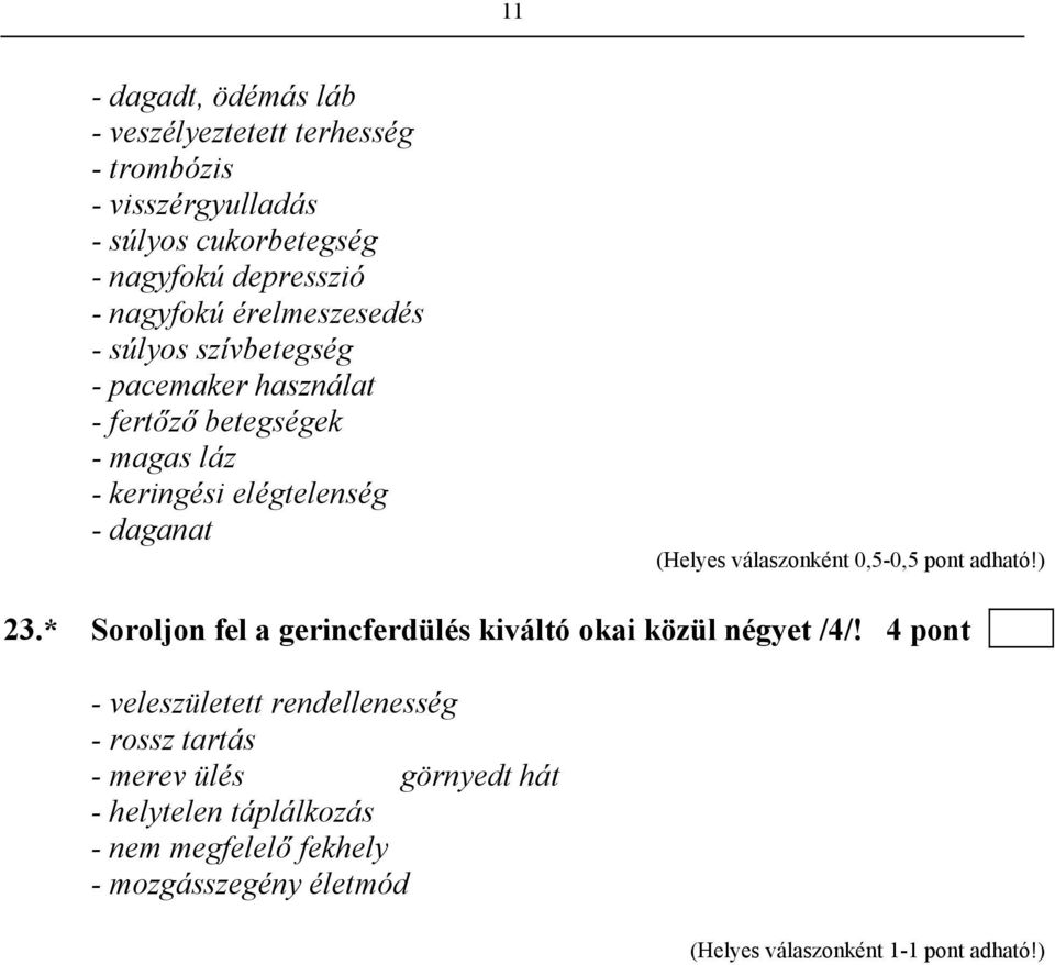 daganat (Helyes válaszonként 0,5-0,5 pont adható!) 23.* Soroljon fel a gerincferdülés kiváltó okai közül négyet /4/!