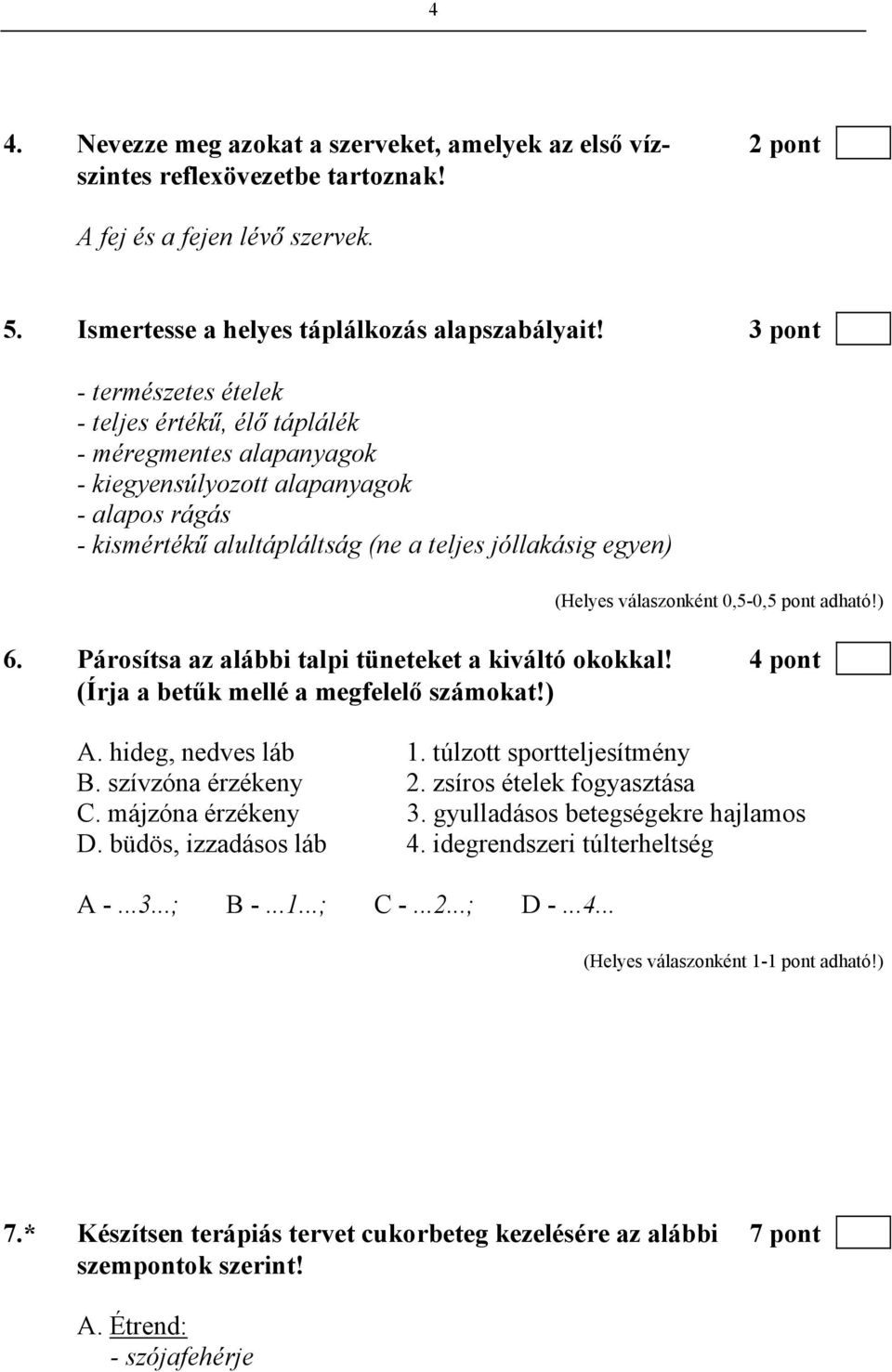 válaszonként 0,5-0,5 pont adható!) 6. Párosítsa az alábbi talpi tüneteket a kiváltó okokkal! 4 pont (Írja a betűk mellé a megfelelő számokat!) A. hideg, nedves láb 1. túlzott sportteljesítmény B.